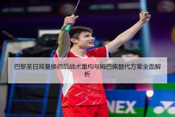 巴黎圣日耳曼换帅后战术重构与姆巴佩替代方案全面解析